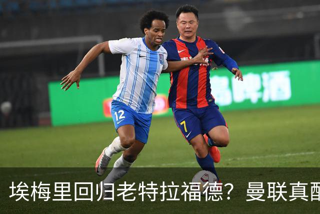 埃梅里回归老特拉福德？曼联真配得上这位魔术师吗？
